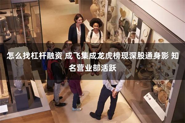 怎么找杠杆融资 成飞集成龙虎榜现深股通身影 知名营业部活跃